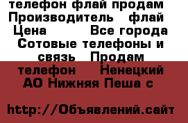 телефон флай продам › Производитель ­ флай › Цена ­ 500 - Все города Сотовые телефоны и связь » Продам телефон   . Ненецкий АО,Нижняя Пеша с.